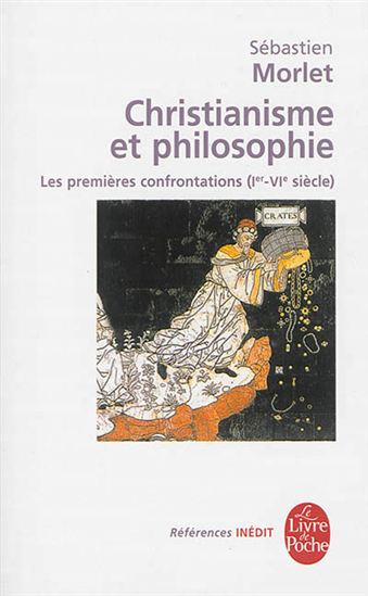 Christianisme et philosophie : les premières confrontations (Ier-VIe siècle) - SÉBASTIEN MORLET