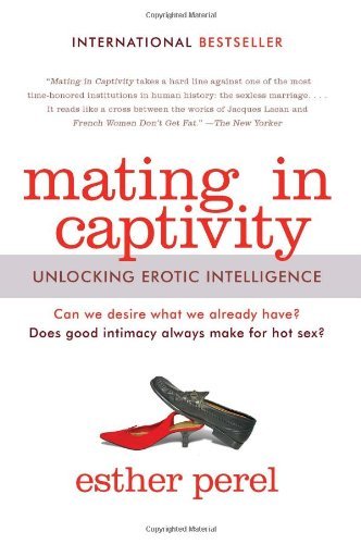 Mating in captivity: Unlocking erotic intelligence - ESTHER PEREL