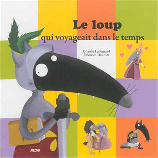 Le Loup qui voyageait dans le temps - ORIANNE LALLEMAND - ÉLÉONORE THUILLIER
