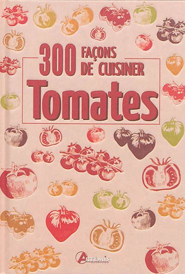 Tomates : 300 façons de cuisiner - COLLECTIF