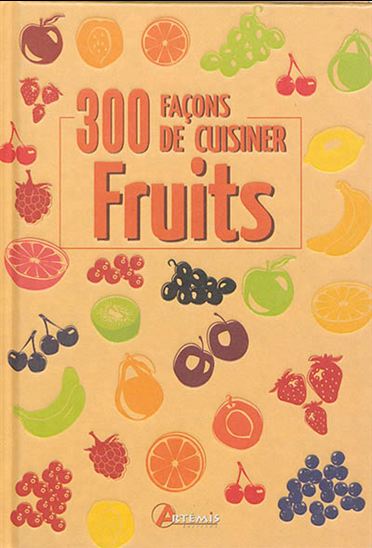Fruits : 300 façons de cuisiner - COLLECTIF