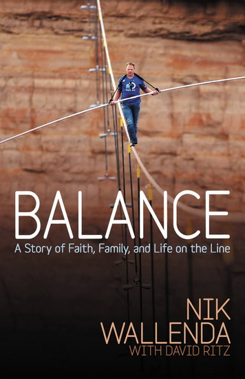 Balance: A story of faith, family, and life on the line - NIK WALLENDA