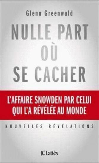 Nulle part où se cacher : l&#39;affaire Snowden par celui qui l&#39;a révélée au monde : nouvelles révélations - GLENN GREENWALD