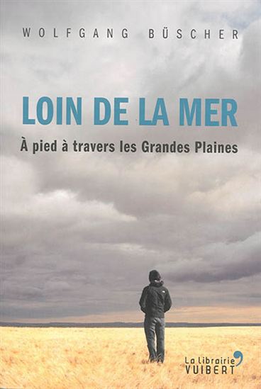 Loin de la mer : à pied à travers les grandes plaines - WOLFGANG BÜSCHER