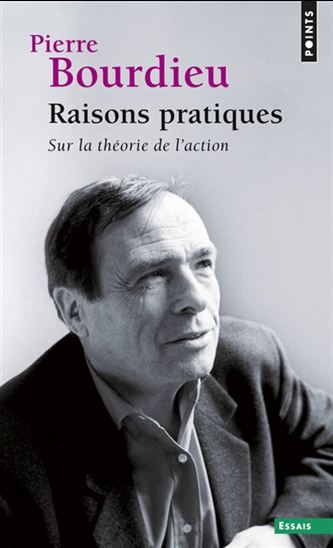 Raisons pratiques : sur la théorie de l&#39;action N. éd. - PIERRE BOURDIEU