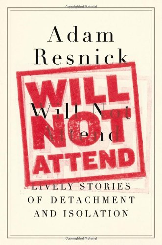 Will not attend: Lively stories of detachment and isolation - ADAM RESNICK