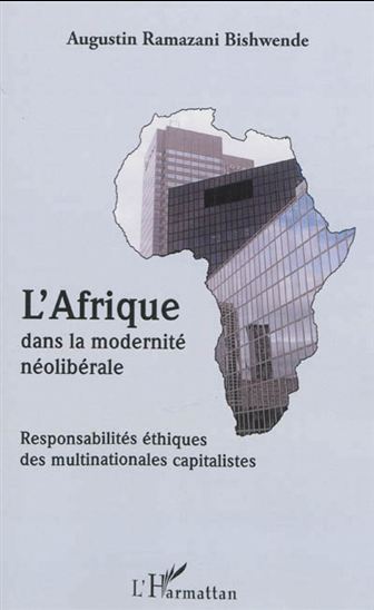 L'Afrique dans la modernité néolibérale : responsabilités éthiques des multinationales capitalistes - AUGUSTIN RAMAZANI BISHWENDE
