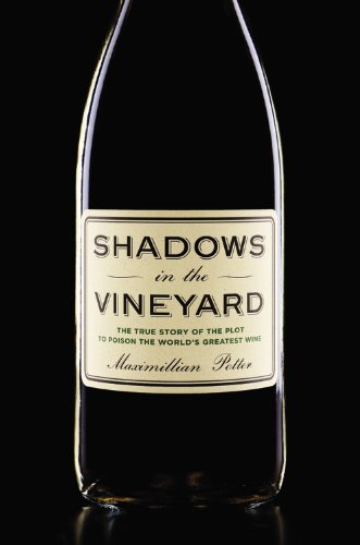 Shadows in the Vineyard: The True Story of the Plot to Poison the World&#39;s Greatest Wine - MAXIMILLIAN POTTER