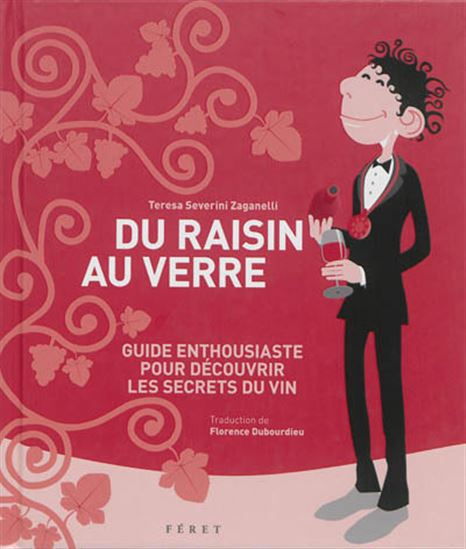 Du raisin au verre : guide enthousiaste pour découvrir les secrets du vin - TERESA SEVERINI ZAGANELLI