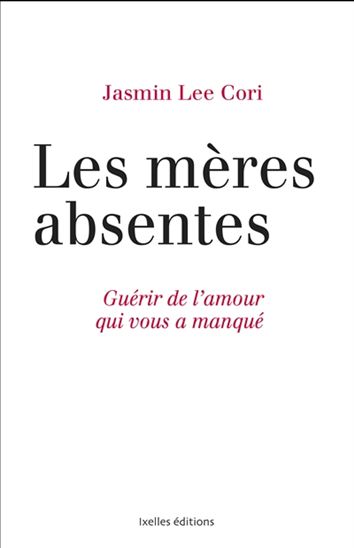 Les Mères absentes : guérir de l'amour qui vous a manqué - JASMIN LEE CORI