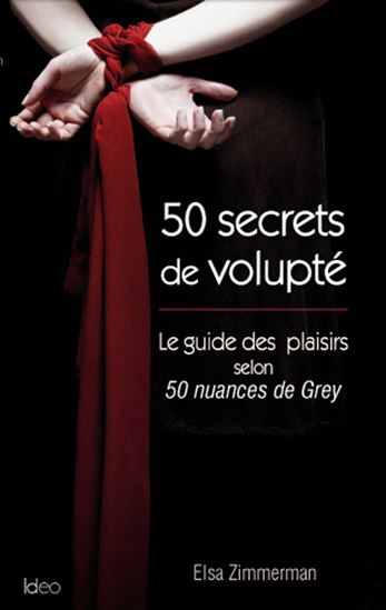 50 secrets de volupté : le guide des plaisirs selon 50 nuances de Grey - ELSA ZIMMERMAN