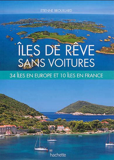 Îles de rêve sans voitures : 34 îles en Europe et 10 îles en France - ÉTIENNE BROUILLARD