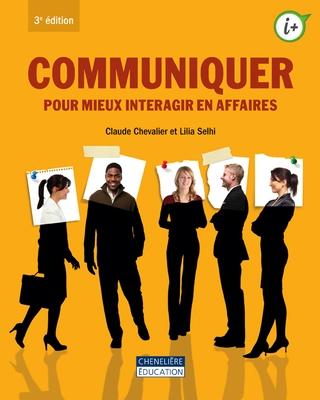 Communiquer pour mieux interagir en affaires 3e éd. - CLAUDE CHEVALIER - LILIA SELHI