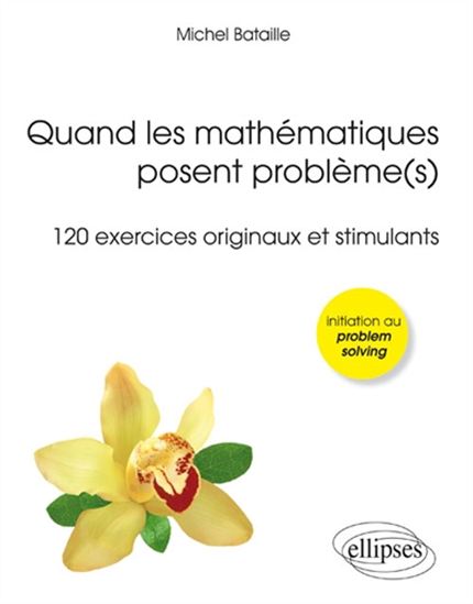 Quand les mathématiques posent problème(s) : 120 exercices originaux et stimulants - MICHEL BATAILLE