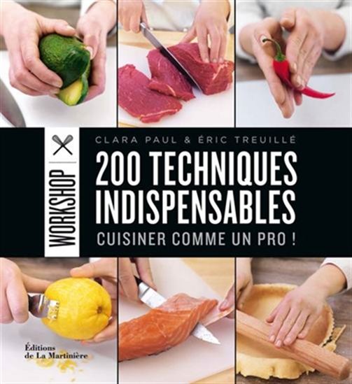 200 techniques indispensables : cuisiner comme un pro ! - CLARA PAUL - ÉRIC TREUILLÉ