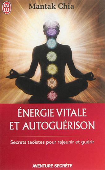 Energie vitale et autoguérison : secrets taoïstes pour rajeunir et guérir - MANTAK CHIA
