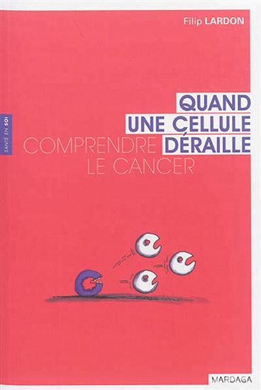 Comprendre le cancer : quand une cellule déraille - FILIP LARDON