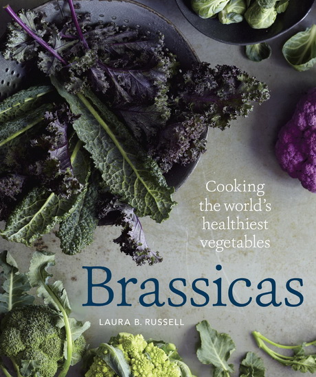 Brassicas: Cooking the world&#39;s healthiest vegetables: Kale cauliflower, broccoli, brussels sprouts and more - LAURA B RUSSELL