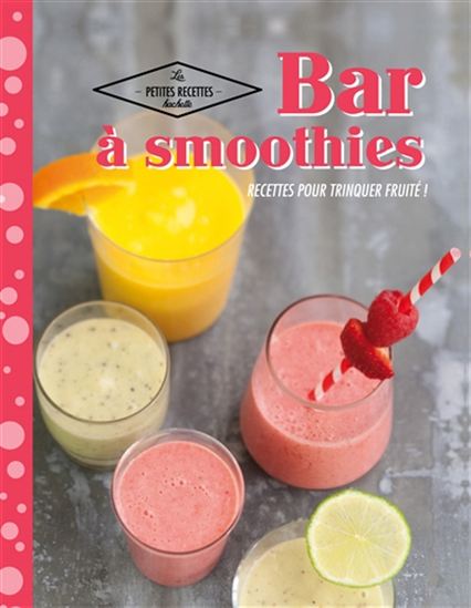 Bar à smoothies : recettes pour trinquer fruité ! - COLLECTIF