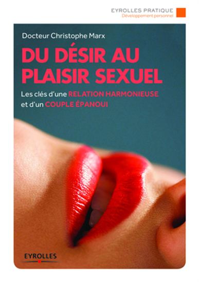 Du désir au plaisir sexuel : les clés d'une relation harmonieuse et d'un couple épanoui - CHRISTOPHE MARX