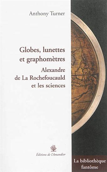Globes, lunettes, graphomètres : Alexandre de la Rochefoucauld et les sciences - ANTHONY TURNER