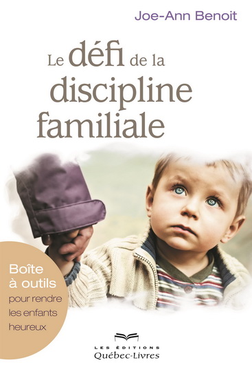 Le Défi de la discipline familiale : boîte à outils pour rendre les enfants heureux 6e ed. - JOE-ANN BENOIT