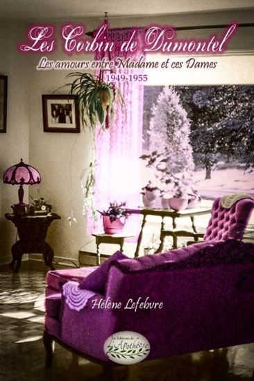 Les Corbin de Dumontel : les amours Madame et ces dames 1949-1955 - HÉLÈNE LEFEBVRE