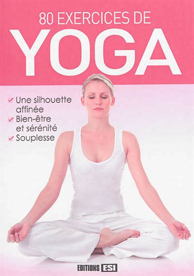 80 exercices de yoga : une silhouette affinée, bien-être et sérénité, souplesse - SOPHIE GODARD - IRINA SARNAVSKA