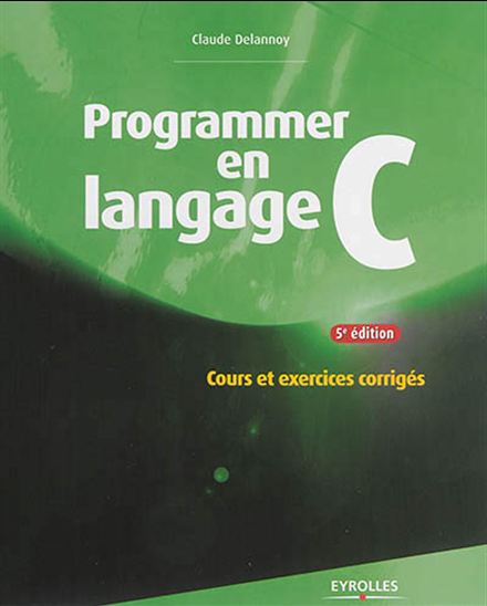 Programmer en langage C : cours et exercices corrigés 5e éd. - CLAUDE DELANNOY
