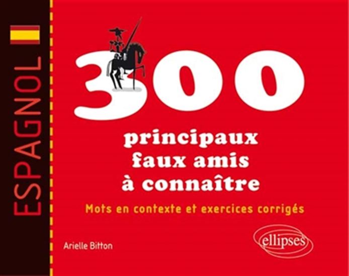 Espagnol : les 300 principaux faux amis à connaître : mots en contexte et exercices corrigés - ARIELLE BITTON
