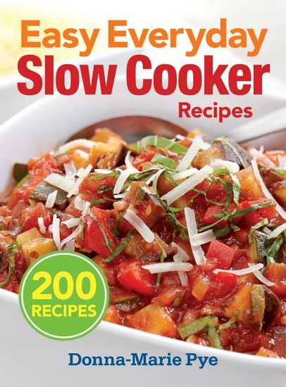 Easy everyday slow cooker recipes: 200 recipes - DONNA-MARIE PYE