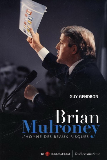 Brian Mulroney : l&#39;homme des beaux risques - GUY GENDRON