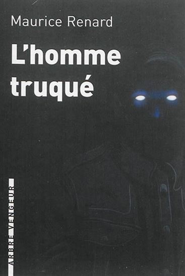 L'Homme truqué - MAURICE RENARD
