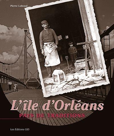 L&#39;Île d&#39;Orléans : pays de traditions - PIERRE LAHOUD