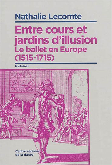 Entre cours et jardins d&#39;illusion : le ballet en Europe (1515-1715) - NATHALIE LECOMTE