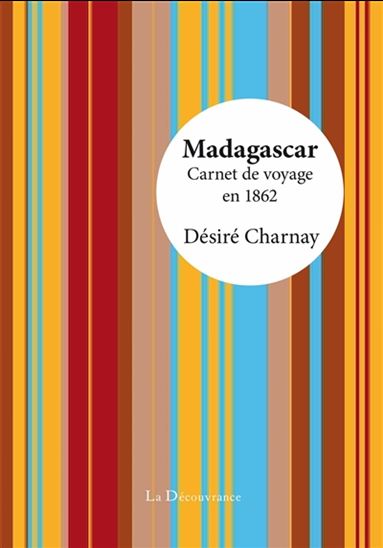 Madagascar : carnet de voyage en 1862 - DÉSIRÉ CHARNAY
