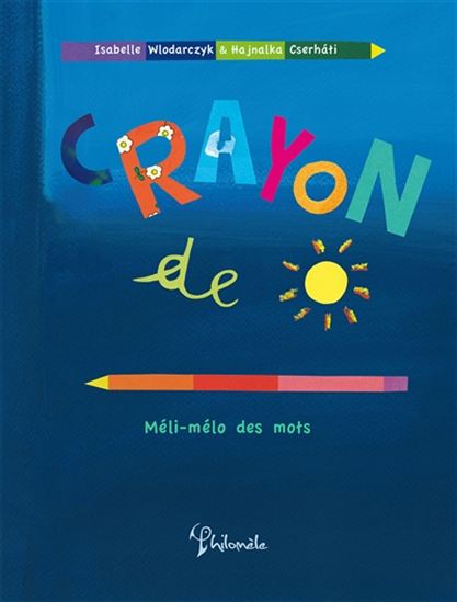Crayons de soleil : méli-mélo des mots - ISABELLE WLODARZCIK - HAJNALKA CSERHATI