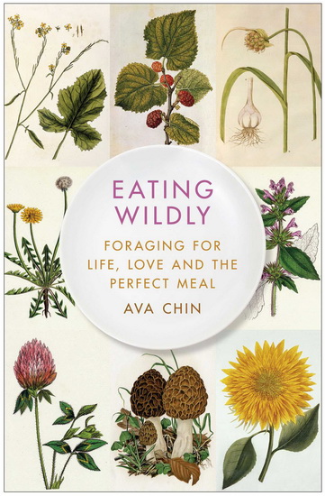 Eating wildly: Foraging for life, love and the perfect meal - AVA CHIN