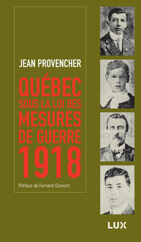 Québec sous la loi des mesures de guerre : 1918 - JEAN PROVENCHER