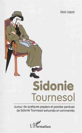 Sidonie Tournesol : autour de quelques papiers et paroles perdues de Sidonie Tournesol exhumés et commentés - ALEXIS LEGAYET