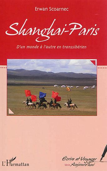 Shanghai-Paris : d&#39;un monde à l&#39;autre en transsibérien - ERWAN SCOARNEC