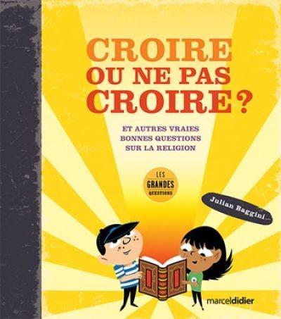 Croire ou ne pas croire ? : et autres vraies bonnes questions sur la religion - JULIAN BAGGINI