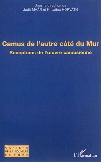 Camus de l&#39;autre côté du mur : réceptions de l&#39;oeuvre camusienne - JUDIT MAÁR - KRISZTINA HORVATH