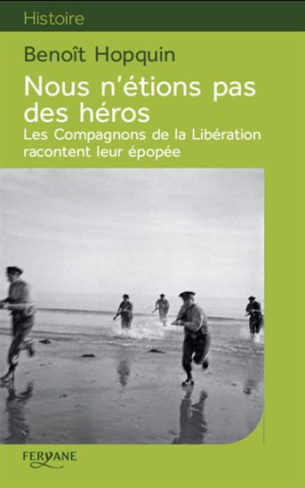 Nous n&#39;étions pas des héros : les compagnons de la Libération racontent leur épopée - BENOÎT HOPQUIN