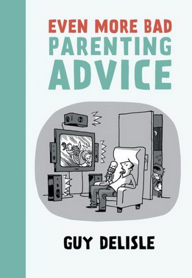 Even more bad parenting advice - GUY DELISLE