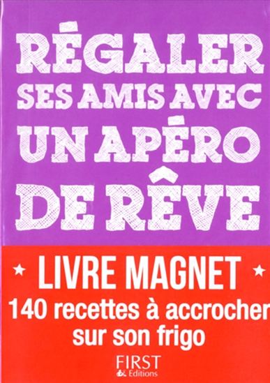 Régaler ses amis avec un apéro de rêve : livre magnet, 140 recettes à accrocher sur son frigo - COLLECTIF