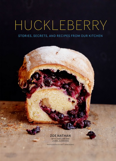 Huckleberry: Stories, secrets, and recipes from our kitchen - ZOE NATHAN