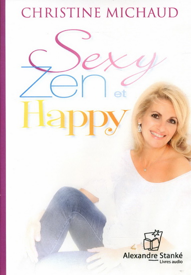 Sexy, zen et happy : pour être bien dans son corps, en paix dans son esprit - CHRISTINE MICHAUD