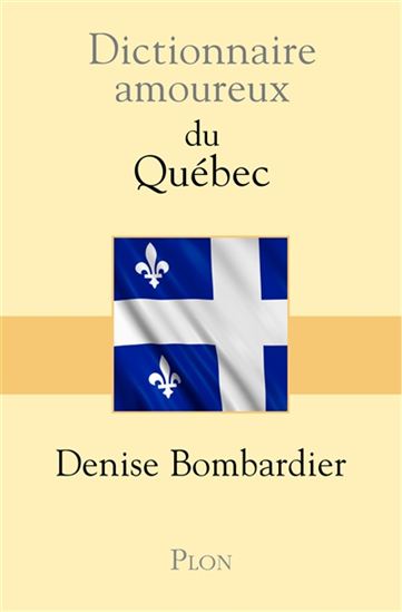 Dictionnaire amoureux du Québec - DENISE BOMBARDIER