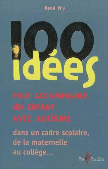 100 idées pour accompagner un enfant avec autisme dans un cadre scolaire, de la maternelle au collège... - RENÉ PRY